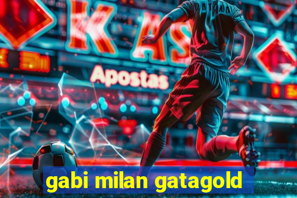 gabi milan gatagold